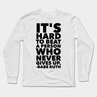 It's Hard To Beat A Person Who Never Gives Up Long Sleeve T-Shirt